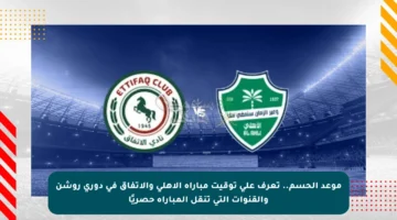 موعد الحسم.. تعرف على توقيت مباراة الأهلي والاتفاق في دوري روشن والقنوات التي تنقل المباراة حصريًا